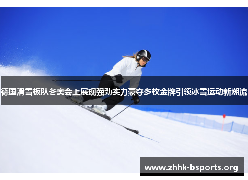 德国滑雪板队冬奥会上展现强劲实力豪夺多枚金牌引领冰雪运动新潮流