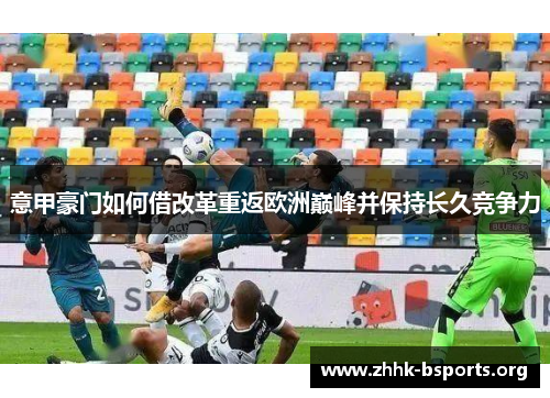 意甲豪门如何借改革重返欧洲巅峰并保持长久竞争力