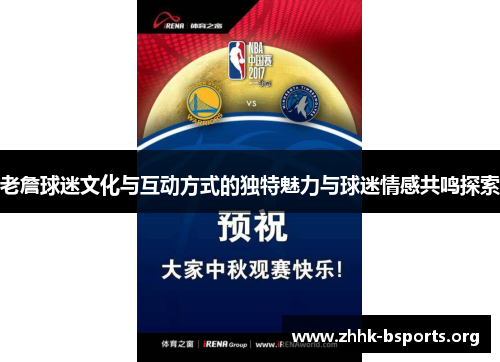 老詹球迷文化与互动方式的独特魅力与球迷情感共鸣探索