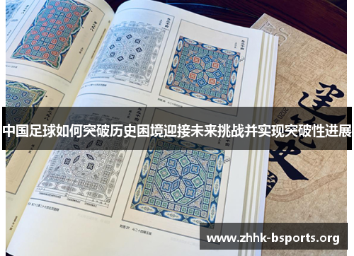 中国足球如何突破历史困境迎接未来挑战并实现突破性进展