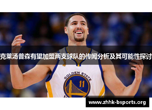 克莱汤普森有望加盟两支球队的传闻分析及其可能性探讨