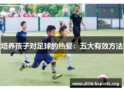 培养孩子对足球的热爱：五大有效方法