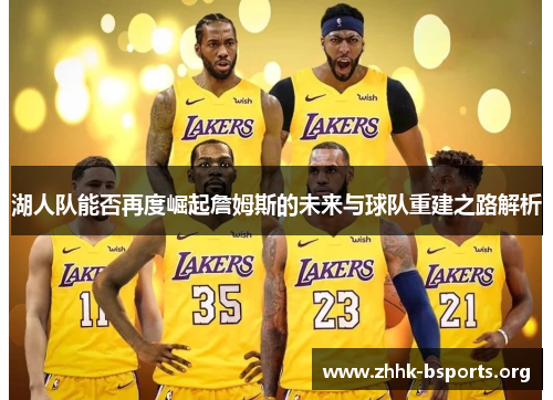 湖人队能否再度崛起詹姆斯的未来与球队重建之路解析