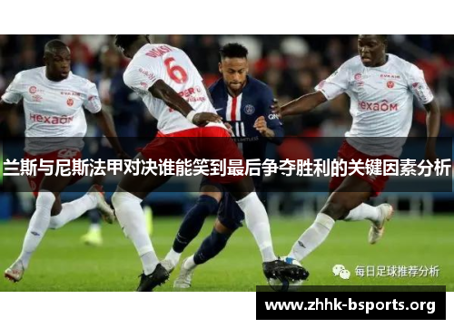 兰斯与尼斯法甲对决谁能笑到最后争夺胜利的关键因素分析