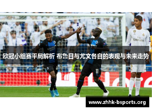 欧冠小组赛平局解析 布鲁日与尤文各自的表现与未来走势