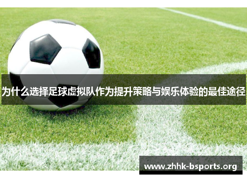 为什么选择足球虚拟队作为提升策略与娱乐体验的最佳途径 为什么选择足球虚拟队作为提升策略与娱乐体验的最佳途径