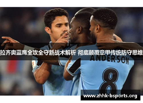拉齐奥蓝鹰全攻全守新战术解析 彻底颠覆意甲传统防守思维