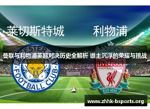 曼联与利物浦英超对决历史全解析 谁主沉浮的荣耀与挑战
