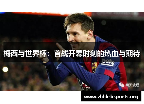 梅西与世界杯：首战开幕时刻的热血与期待